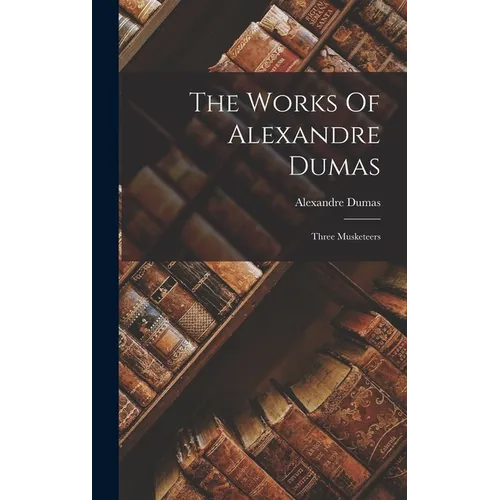 The Works Of Alexandre Dumas: Three Musketeers