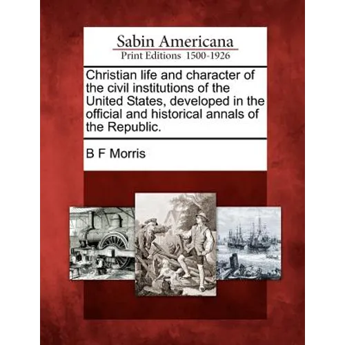 Christian life and character of the civil institutions of the United States, developed in the official and historical annals of the Republic.