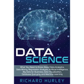 Data Science: What You Need to Know About Data Analytics, Data Mining, Regression Analysis, Artificial Intelligence, Big Data for Bu