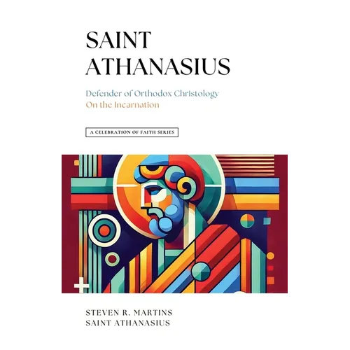 A Celebration of Faith Series: St. Athanasius: Defender of Orthodox Christology On the Incarnation