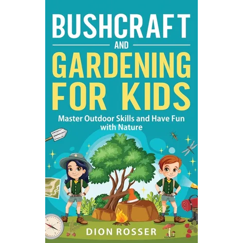 Bushcraft and Gardening for Kids: Master Outdoor Skills and Have Fun with Nature