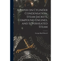 A Paper on Cylinder Condensation, Steam Jackets, Compound Engines, and Superheated Steam