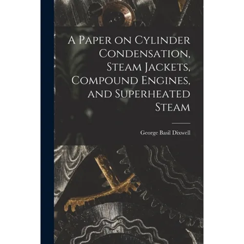 A Paper on Cylinder Condensation, Steam Jackets, Compound Engines, and Superheated Steam