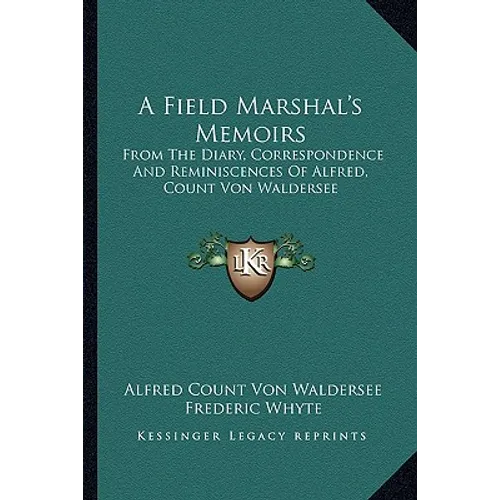 A Field Marshal's Memoirs: From The Diary, Correspondence And Reminiscences Of Alfred, Count Von Waldersee