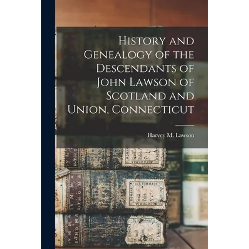 History and Genealogy of the Descendants of John Lawson of Scotland and Union, Connecticut
