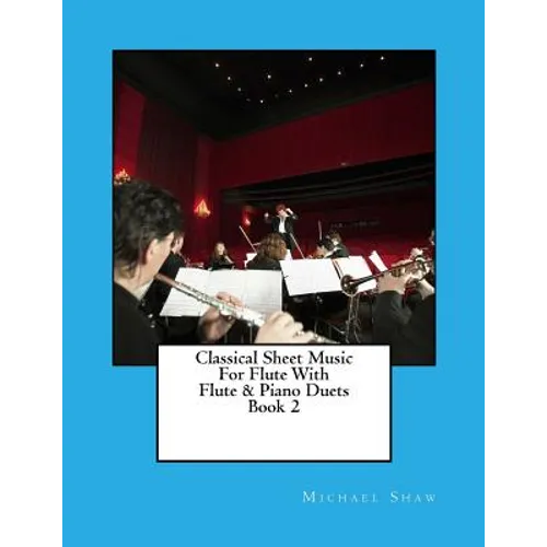 Classical Sheet Music For Flute With Flute & Piano Duets Book 2: Ten Easy Classical Sheet Music Pieces For Solo Flute & Flute/Piano Duets
