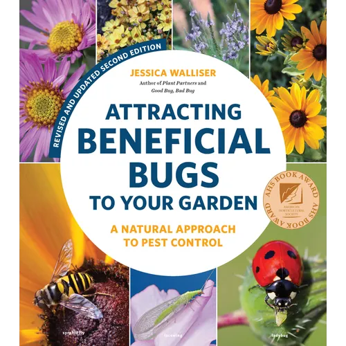 Attracting Beneficial Bugs to Your Garden, Revised and Updated Second Edition: A Natural Approach to Pest Control