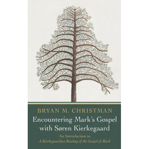 Encountering Mark's Gospel with Soren Kierkegaard: An Introduction to a Kierkegaardian Reading of the Gospel of Mark