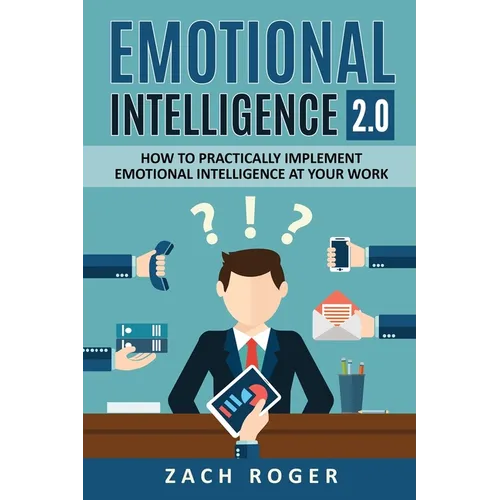 Emotional Intelligence 2.0: How to Practically Implement Emotional Intelligence at Your Work