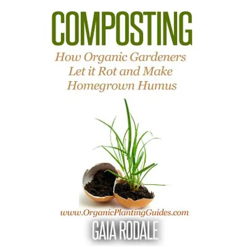 Composting: How Organic Gardeners Let it Rot and Make Homegrown Humus