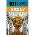 101 Amazing Things to Do in Sicily: Sicily Travel Guide