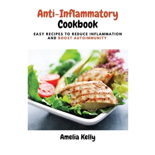 Anti-Inflammatory Cookbook: Easy Recipes to Reduce Inflammation and Boost Autoimmunity