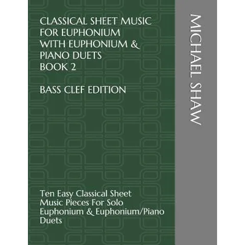 Classical Sheet Music For Euphonium With Euphonium & Piano Duets Book 2 Bass Clef Edition: Ten Easy Classical Sheet Music Pieces For Solo Euphonium &