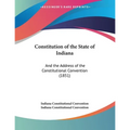 Constitution of the State of Indiana: And the Address of the Constitutional Convention (1851)