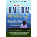 How to Heal from Toxic Parents: Get The Tools To Break Free From Self-Absorbed and Emotionally Abusive Family Members. Let Go of the Need for Approval