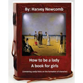 How to be a lady: a book for girls .By: Harvey Newcomb: containing useful hints on the formation of character