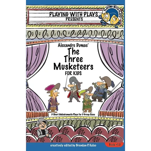 Alexandre Dumas' The Three Musketeers for Kids: 3 Short Melodramatic Plays for 3 Group Sizes