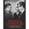 Operation Condor: The History of the Notorious Intelligence Operations Supported by the United States to Combat Communists across South America