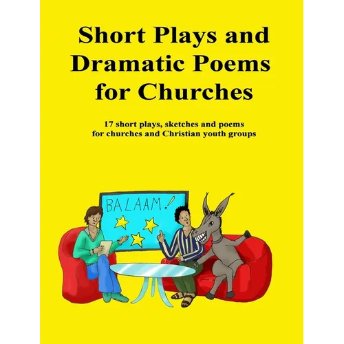 Short Plays and Dramatic Poems for Churches: 17 short plays, sketches and poems for churches and Christian youth groups