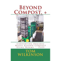 Beyond Compost, +: Converting Organic Waste Beyond Compost Using Worms ... PLUS