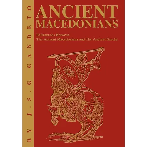 Ancient Macedonians: Differences Between The Ancient Macedonians and The Ancient Greeks