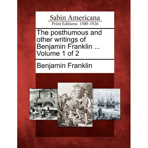 The posthumous and other writings of Benjamin Franklin ... Volume 1 of 2